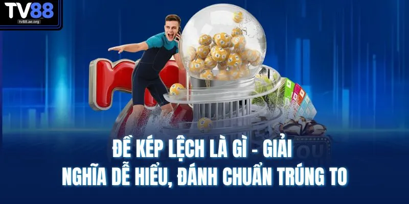 Đề Kép Lệch Là Gì - Giải Nghĩa Dễ Hiểu, Đánh Chuẩn Trúng To