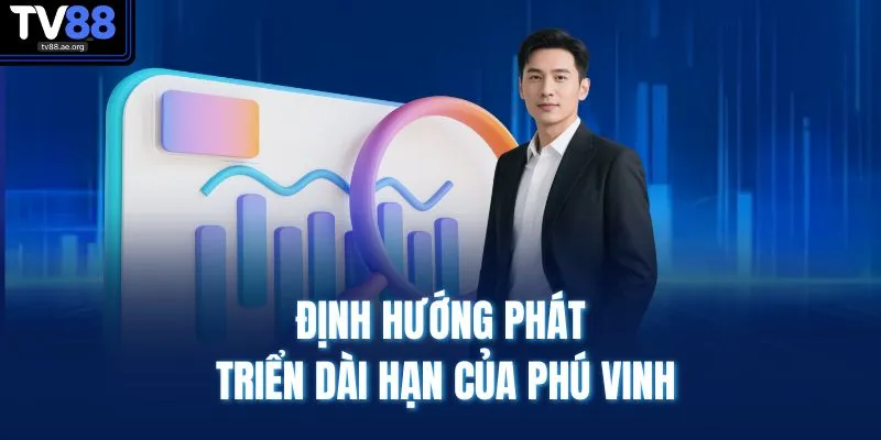 Định hướng phát triển dài hạn của Phú Vinh