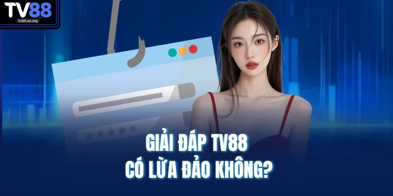 Giải đáp TV88 có lừa đảo không?