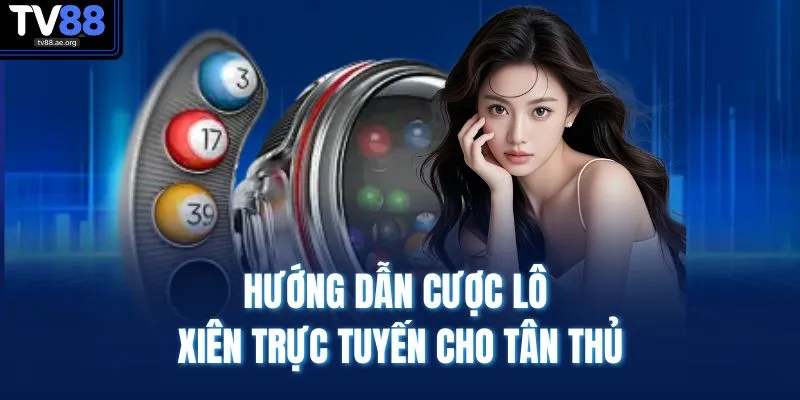 Hướng dẫn cược lô xiên trực tuyến cho tân thủ