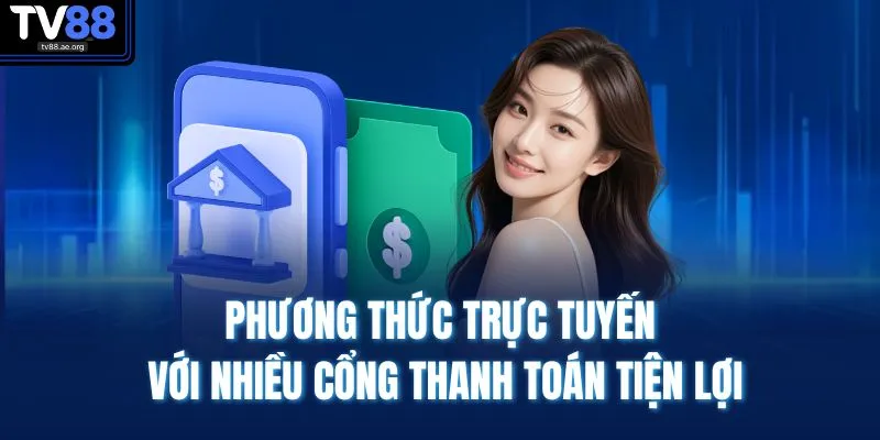 Nạp Tiền TV88 2 Phương thức trực tuyến với nhiều cổng thanh toán tiện lợi