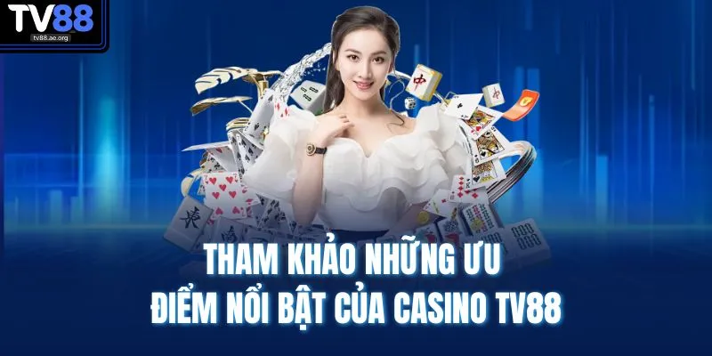 Tham khảo những ưu điểm nổi bật của casino TV88