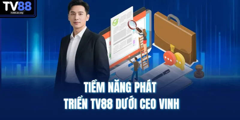 Tiềm năng phát triển TV88 dưới CEO Vinh