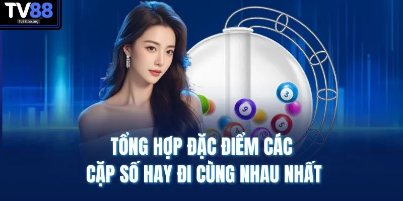 Các Cặp Số Hay Đi Cùng Nhau - Gợi Ý Chuẩn Dễ Trúng 2 Tổng hợp đặc điểm các cặp số hay đi cùng nhau nhất