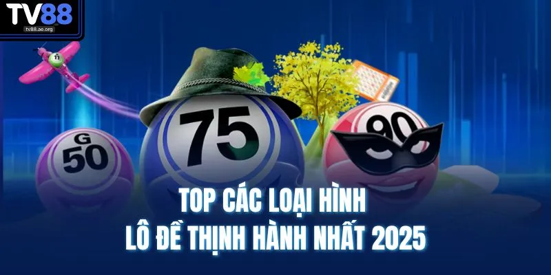 Top các loại hình lô đề thịnh hành nhất 2025